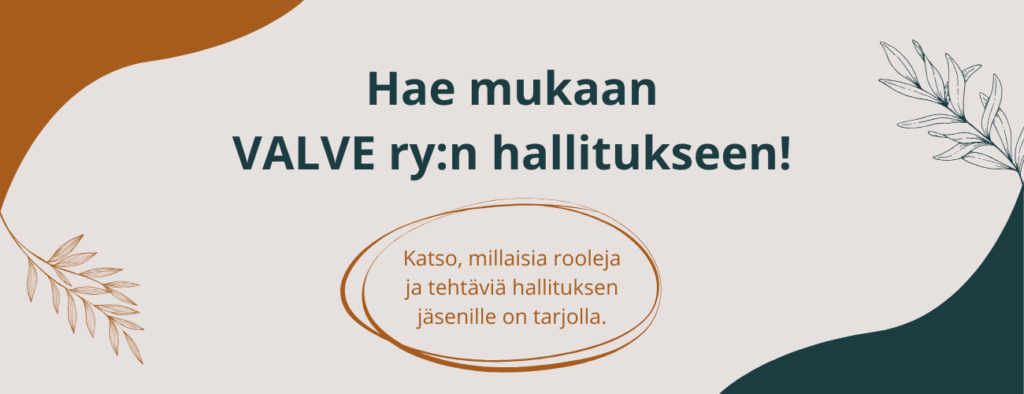 Banneri: Hae mukaan VALVE ry:n hallitukseen! Katso, millaisia rooleja ja tehtäviä hallituksen jäsenille on tarjolla.